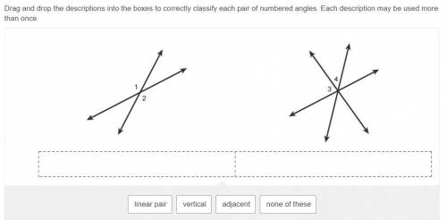 PLZ HELP

Classify each pair of numbered angles.
Drag and drop the descriptions into the boxes to