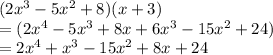 (2 {x}^{3}  - 5 {x}^{2}  + 8)(x + 3) \\  = (2 {x}^{4}  - 5 {x}^{3}  + 8x + 6 {x}^{3}  - 15 {x}^{2}  + 24) \\  = 2 {x}^{4}  +  {x}^{3}  - 15 {x}^{2}  + 8x + 24