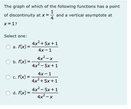 The graph of which of the following functions has a point of discontinuity at and a vertical asympt