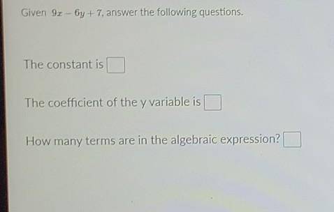 Given 9x -6y +7, answer the following questions. The constant is The coefficient of the y variable