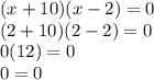 (x+10)(x-2)=0\\(2+10)(2-2)=0\\0(12)=0\\0=0