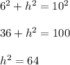 6^2+h^2 = 10^2\\\\36+h^2=100\\\\h^2=64\\