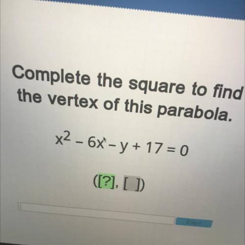 Complete the square to find
the vertex of this parabola.
x2 - 6x – y + 17 = 0