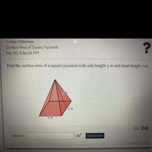 Find the surface area of a square pyramid with side length 5m and the slant height 7m plz help