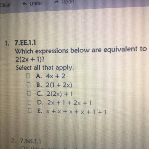 1. 7.EE.1.1

Which expressions below are equivalent to
2(2x + 1)?
Select all that apply.
A. 4x + 2
