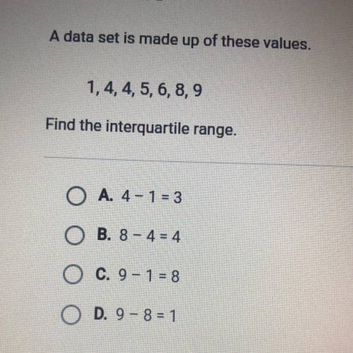 A data set is made up of these values.

1,4,4,5,6,8,9
Find the interquartile range.
O A. 4-1 = 3
O