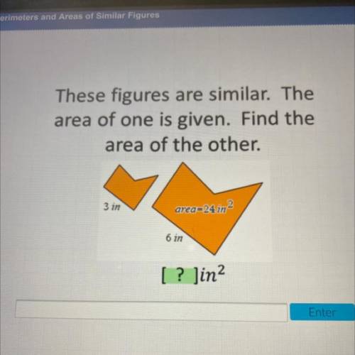These figures are similar. The

area of one is given. Find the
area of the other.
3 in
area-24 m2