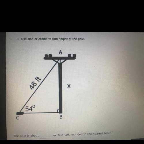 Use sine or cosine to find height of the pole..........
the pole is about ___ ft tall
