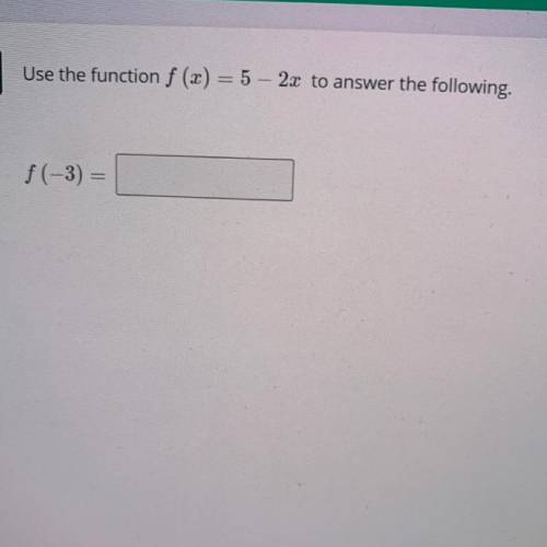 Use the function f(x) = 5 - 2x to answer the following
f(-3)=