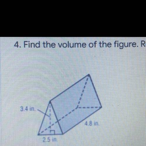 Find the volume of the figure. Round to the nearest tenth if necessary.

3.4 in
4.8 in.
25 in