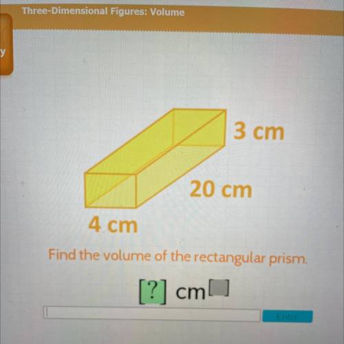 3 cm
20 cm
4 cm
Find the volume of the rectangular prism.
[?] cm