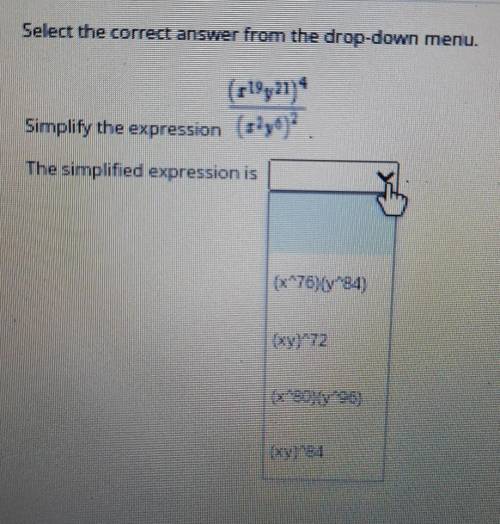 Select the correct answer from the drop-down menu. (x^19y^21)^4/(x^2y6)^2​