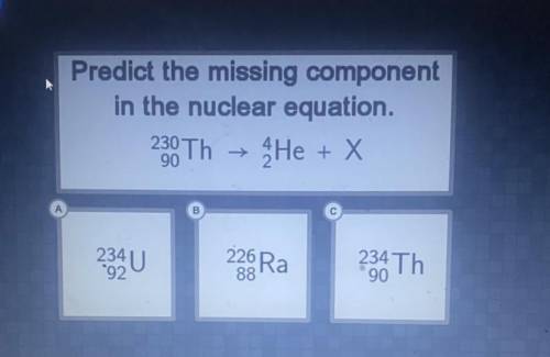 Predict the missing component

in the nuclear equation.
He + x
230 Th
90
B
234U
226Ra
234 Th
92
88