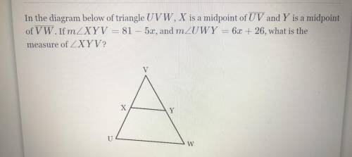 In the diagram below of triangle UVW, X is a midpoint of UV and Y is a midpoint

of VW. IfmZXYV =