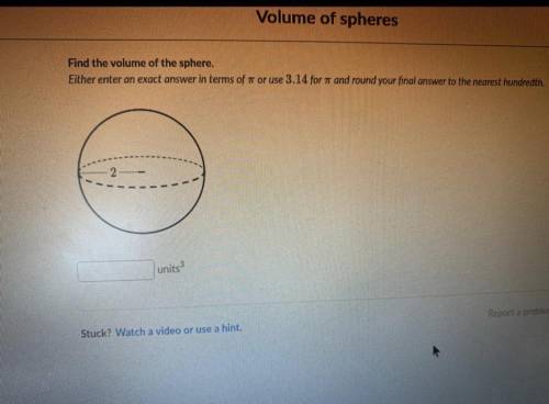 Find the volume of the sphere.

Either enter an exact answer in terms of 7 or use 3.14 for 7 and r