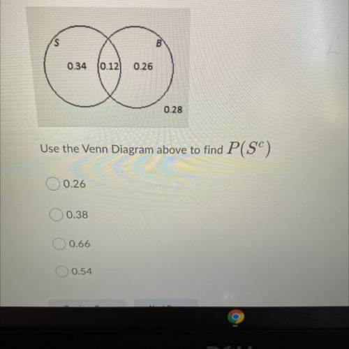 Use the Venn Diagram above to find P(S)
0.26
0.38
0.66
0.54