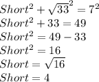 Short^2 + \sqrt{33}^2 = 7^2\\Short^2 + 33 = 49\\Short^2 = 49 - 33\\Short^2 = 16\\Short = \sqrt{16}\\Short = 4