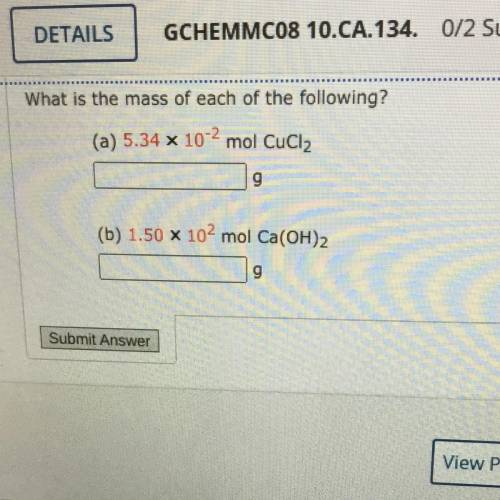 What is the mass of each of the following?

(a) 5.34 x 10-2 mol CuCl2
(b) 1.50 X 102 mol Ca(OH)2