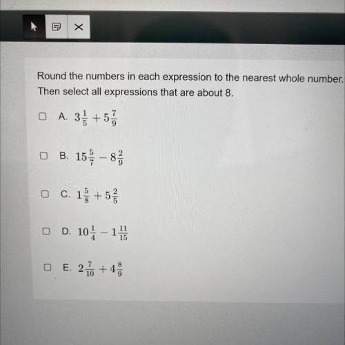 Round numbers in each expression to the nearest whole number then select all expressions that are a
