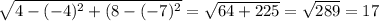 \sqrt{4-(-4)^2 + (8-(-7)^2} = \sqrt{64 + 225} = \sqrt{289} = 17