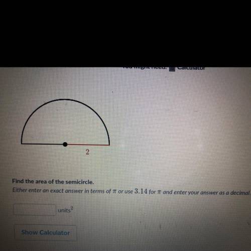 Find the area of the semicircle. Enter the an exact answer in terms of or use 3.14 for and enter yo