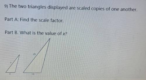The two triangles displayed are scaled copies of one another.

Part A: Find the scale factor. Part