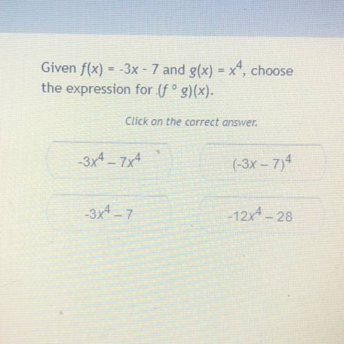Given f(x) = -3x - 7 and g(x) = x4, choose
the expression for (fºg)(x).