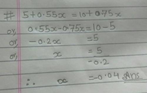 5 + 0.55x = 10 + 0.75x pls help and explain ​