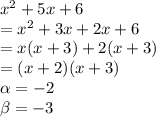 x {}^{2}  + 5x + 6 \\  = x {}^{2}  + 3x + 2x + 6 \\  = x(x + 3) + 2(x + 3) \\  = (x + 2)(x + 3) \\  \alpha  =  - 2 \\  \beta  =  - 3