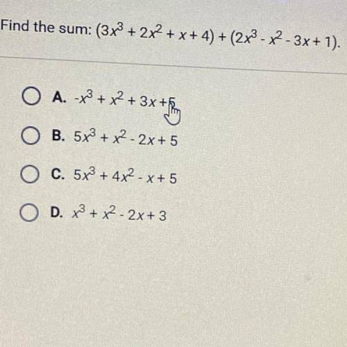 Find the sum: (3x3 + 2x2 + x + 4) + (2x2 - y2 - 3x + 1).

O A. -x3 + x2 + 3x +5
O B. 5x3 + x2 - 2x