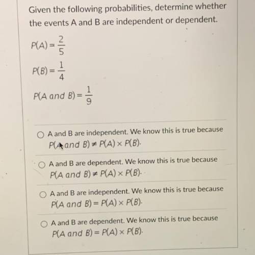 Given the following probabilities, determine whether

the events A and B are independent or depend