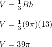V=\frac{1}{3}Bh\\\\V=\frac{1}{3}(9\pi)(13)\\\\V=39\pi