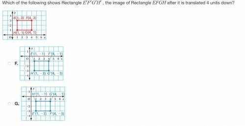 Please help:

Which of the following shows Rectangle E′F′G′H′​ , the image of Rectangle EFGH​ afte