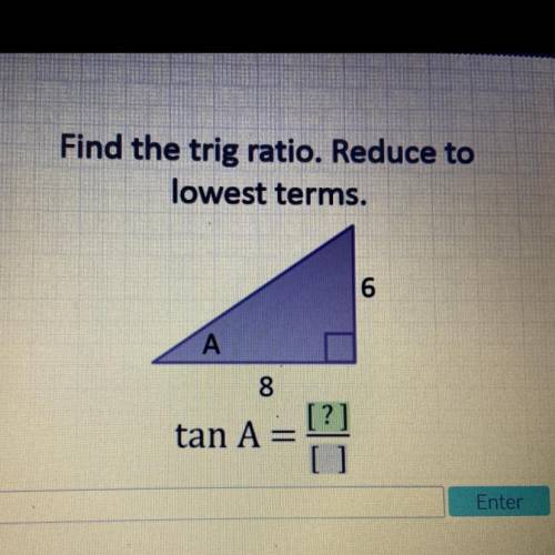 PLZ HELP ME!!
Find the trig ratio. Reduce to
lowest terms.