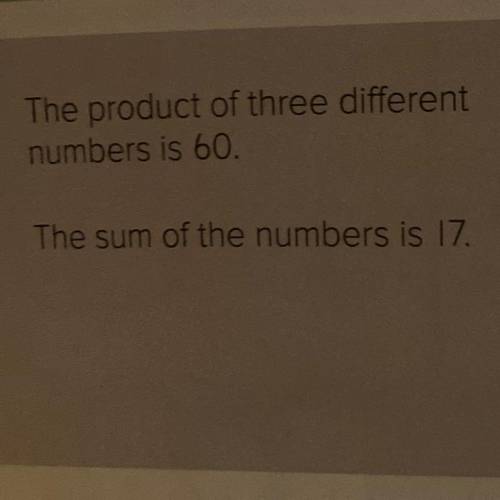 The product of three different numbers is 60. 
The sum of the numbers 17 explanation?