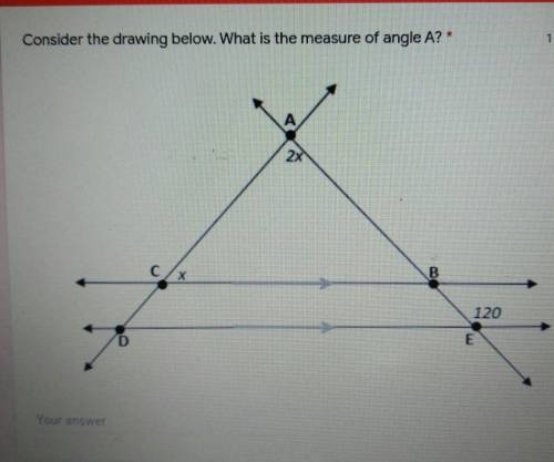 Consider the drawing below. What is the measure of angle A?* 1 point w​