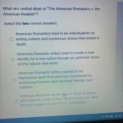 What are central ideas in The American Romantics v. the

American Realists?
Select the two corre