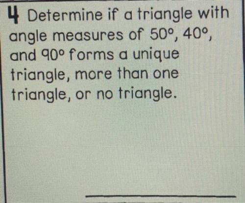 Determine if a triangle with

angle measures of 50°, 40º,
and 90° forms a unique
triangle, more th