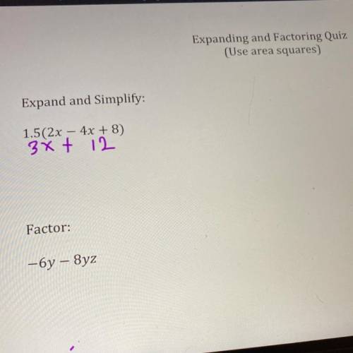 Expand and Simplify:
1.5(2x - 4x + 8)
3x + 12
Factor:
— бу — 8yz