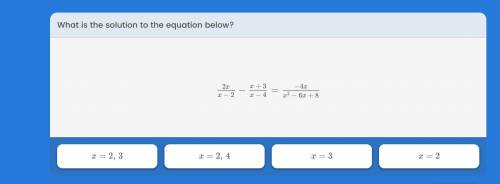 What is the solution to the equation below x =2 3 x=2 4 x=2 x=3