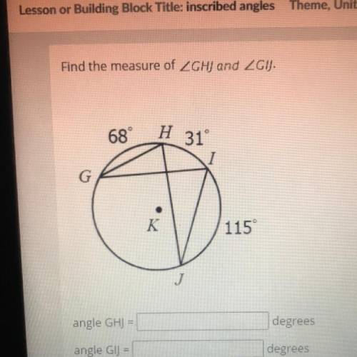 Find the measure of ZGHJ and LGIJ.

68°
H 31
G
K
115
angle GH) =
degrees
angle GIJ =
degrees
