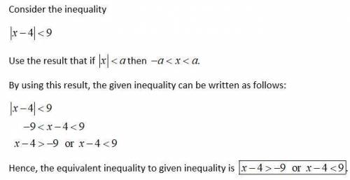 Which inequality is equivalent to |x-4/<9?

- 9> X-4 < 9
0.9< X - 4 < 9
OX-4<-9 o