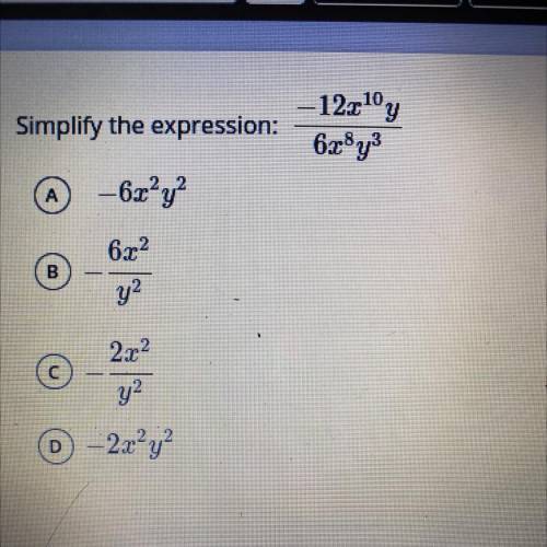 Simplify the expression:

-12.-1°y
6x8y3
A
- 6x³y²
B
6x2
y2
с
22
y2
D
- 2x²y²