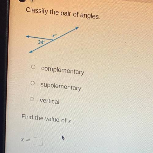 Classify the pair of angles.

34°
O complementary
O supplementary
o vertical
Find the value of x.