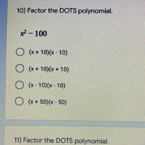 10) Factor the DOTS polynomial.

x2 - 100
1) (x + 10)(x - 10)
2) (x + 10)(x + 10)
3) (x - 10)(x -