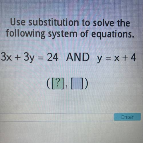 Use substitution to solve the
following system of equations.
3x + 3y = 24 AND y = x + 4