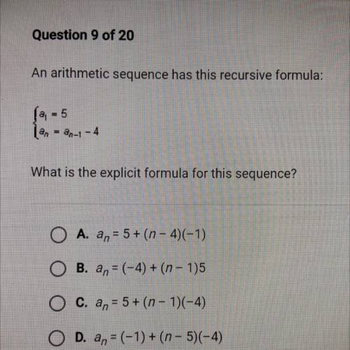 Question 9 of 20

An arithmetic sequence has the is recursive formula:
A’1=5
an=A’N-1 ,-4
What is