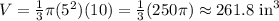 V=\frac{1}{3} \pi (5^2)(10)=\frac{1}{3}(250\pi)  \approx 261.8\text{ in}^3