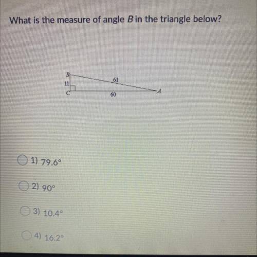 What is the measure of angle B in the triangle below?

1) 79.6°
2) 90°
3) 10.40
4) 16.2°