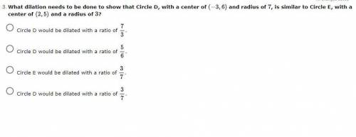 What dilation needs to be done to show that Circle D, with a center of (-3,6) and radius of 7, is s
